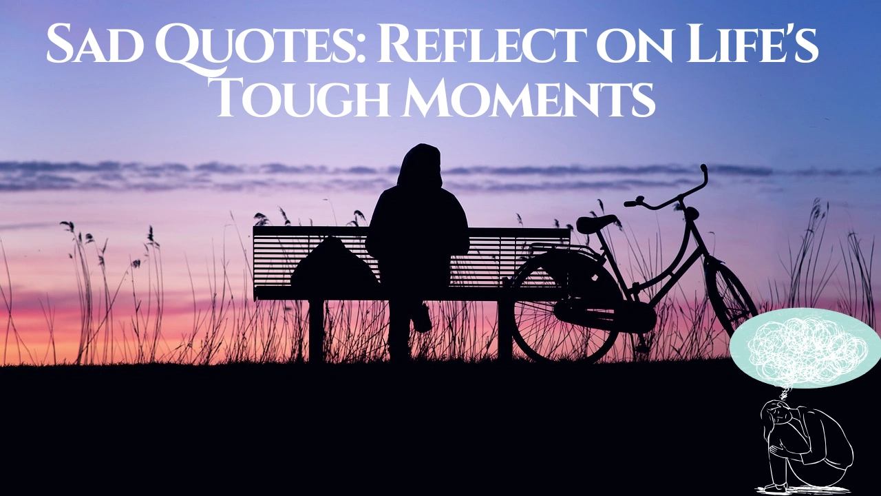 Sad Quotes: Reflect on Life’s Tough Moments