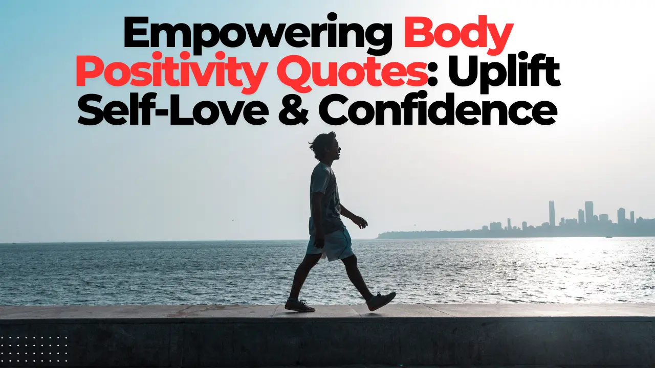 Empowering Body Positivity Quotes: Uplift Self-Love & Confidence