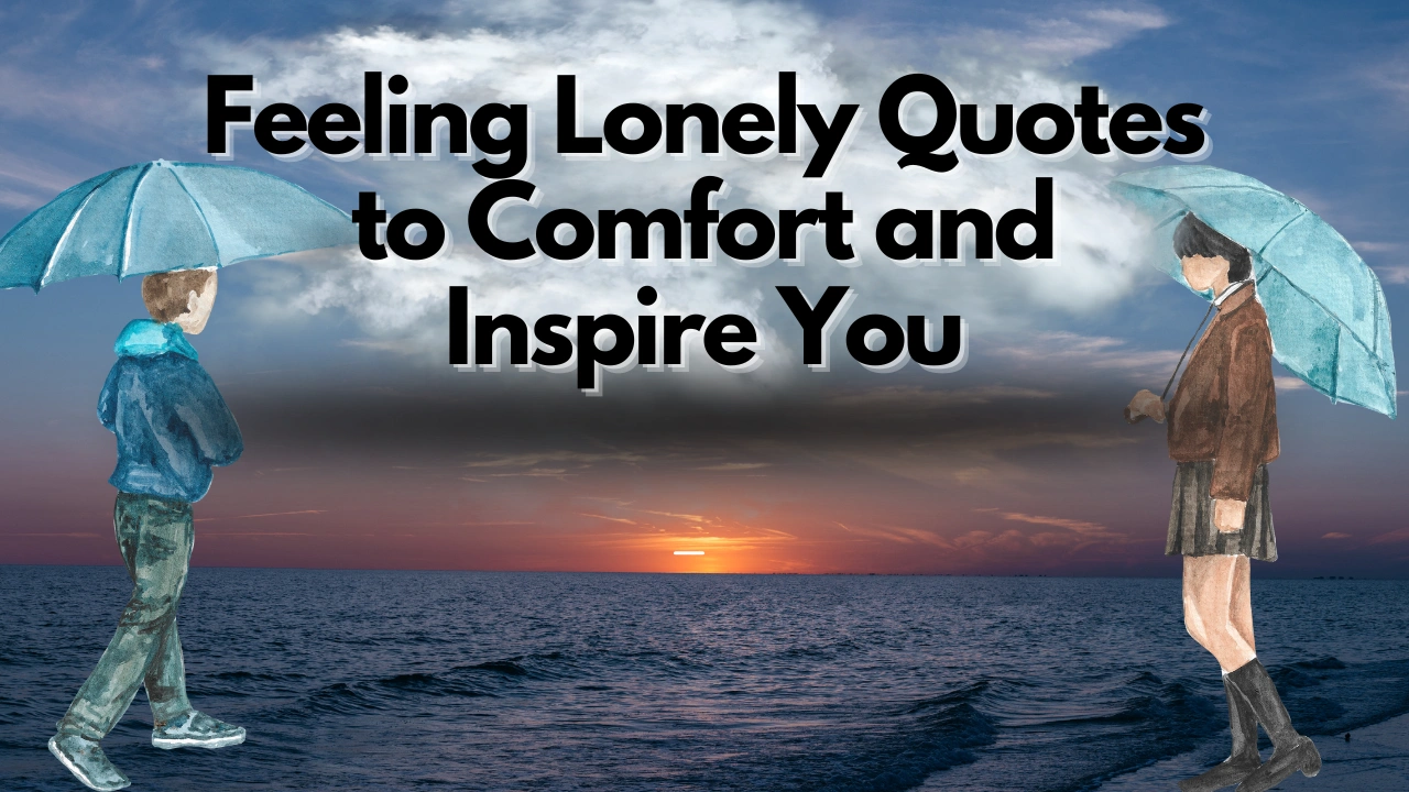 Feeling Lonely Quotes to Comfort and Inspire You