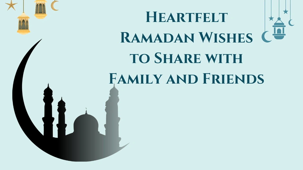 Heartfelt Ramadan Wishes to Share with Family and Friends